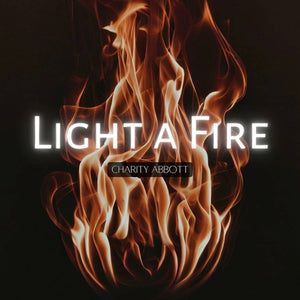 "Light A Fire" by Charity Abbott (Mp3)