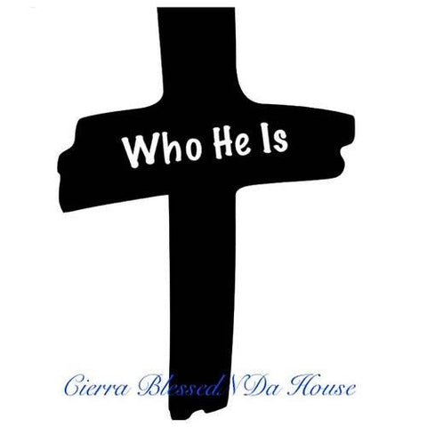 "Who He Is" by Cierra BlessedNDa House